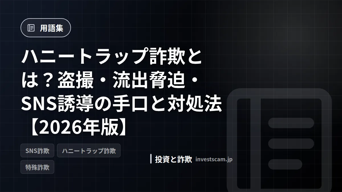 ハニートラップ詐欺とは?盗撮・流出脅迫・SNS誘導の手口と対処法【2026年版】 | 用語集 ハニートラップ詐欺とは?盗撮・流出脅迫・SNS誘導の手口と対処法【2026年版】(用語集)