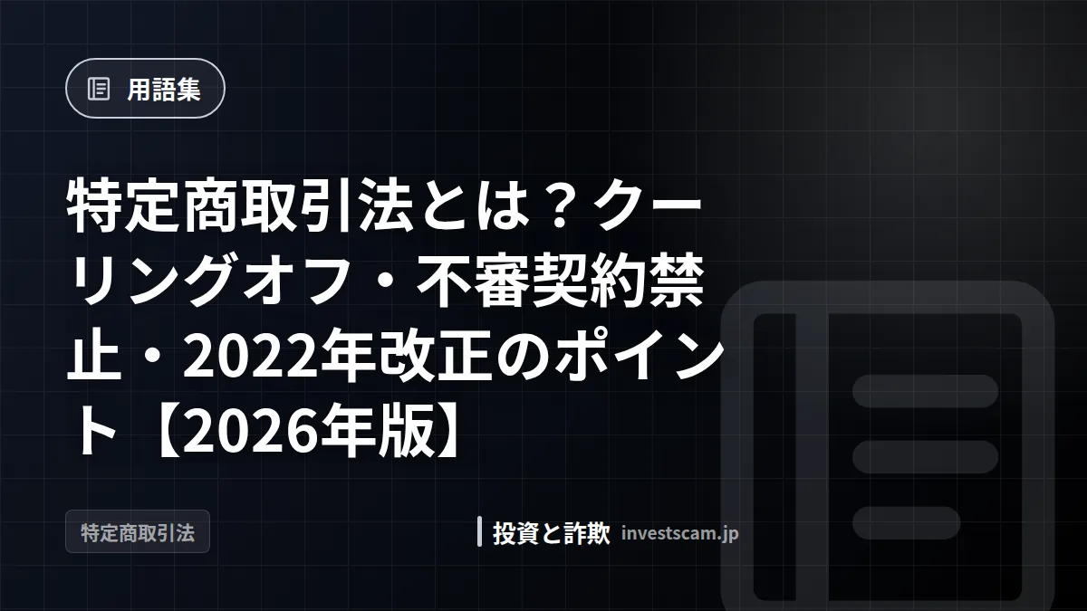 特定商取引法とは?クーリングオフ・不審契約禁止・2022年改正のポイント【2026年版】 | 用語集 特定商取引法とは?クーリングオフ・不審契約禁止・2022年改正のポイント【2026年版】(用語集)