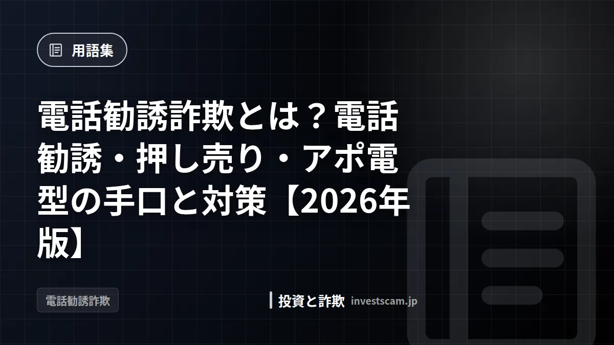 電話勧誘詐欺とは?電話勧誘・押し売り・アポ電型の手口と対策【2026年版】 | 用語集 電話勧誘詐欺とは?電話勧誘・押し売り・アポ電型の手口と対策【2026年版】(用語集)